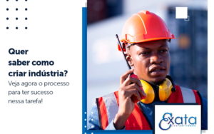 Quer Saber Como Criar Industria Veja Agora O Processo Para Ter Sucesso Nessa Tarefa Blog - Escritório de Contabilidade em Tocantins - MG │ Exata Contabilidade