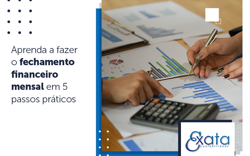 Aprenda A Fazer O Fechamento Financeiro Mensal Em 5 Passos Práticos Blog (1) - Escritório de Contabilidade em Tocantins - MG │ Exata Contabilidade